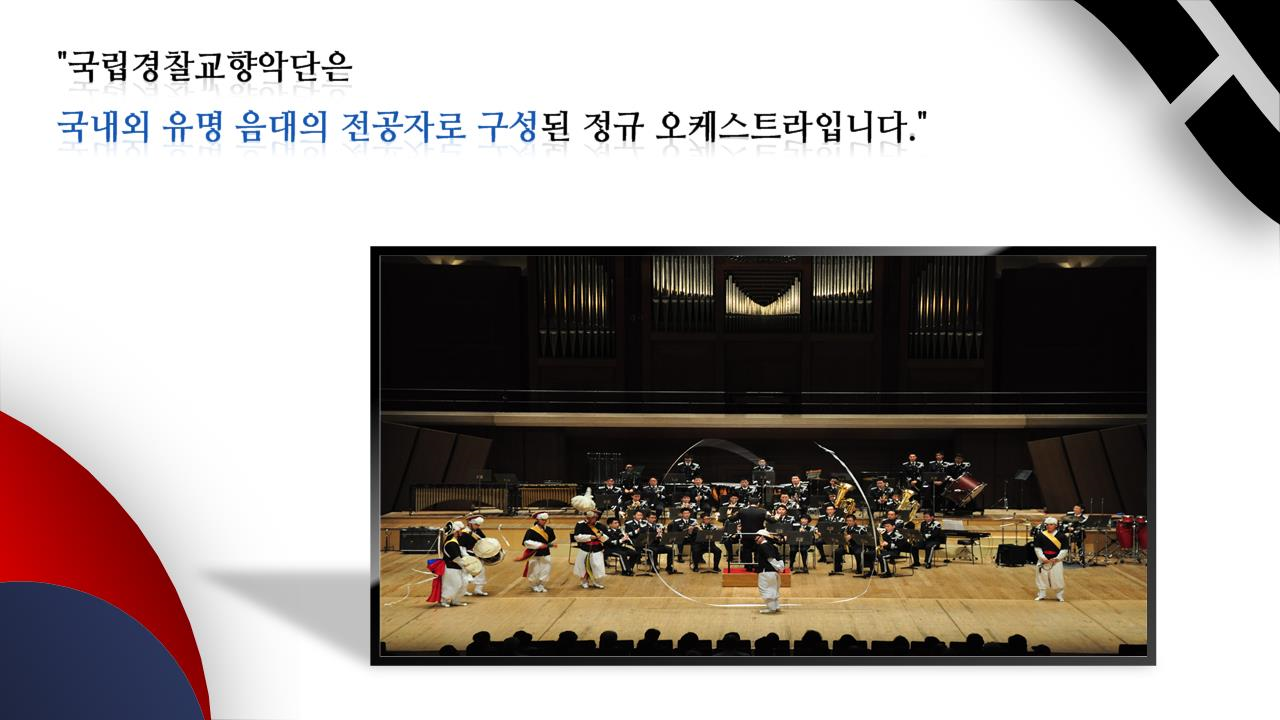 국립경찰교향악단은 국내외 유명 음대의 전통 특기자들로 구성된 100명 규모의 정규 오케스트라입니다.